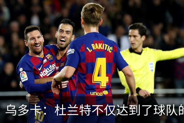 乌多卡：杜兰特不仅达到了球队的要求 而且超出了预期