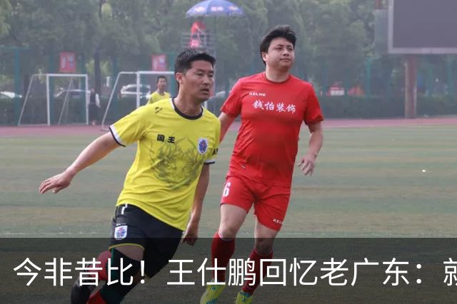今非昔比！王仕鹏回忆老广东：就算熬夜打游戏 第三节发力就能赢