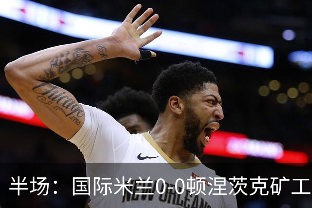 半场：国际米兰0-0顿涅茨克矿工，恰尔汗奥卢造险