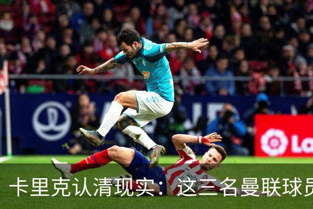 卡里克认清现实：这三名曼联球员，他再也无法信任