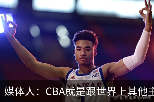 媒体人：CBA就是跟世界上其他主流联赛不一样 天王老子来都要适应