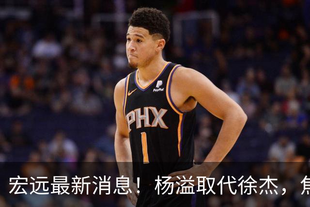 宏远最新消息！杨溢取代徐杰，焦泊乔最新伤情报告，王仕鹏曝广东内幕！