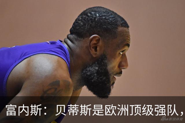 富内斯：贝蒂斯是欧洲顶级强队，马拉加将放手一搏