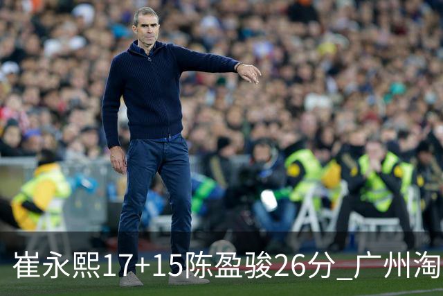 崔永熙17+15陈盈骏26分 广州淘汰山东晋级八强