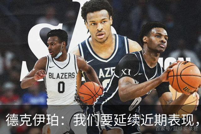 德克伊珀：我们要延续近期表现，争取从安菲尔德带走分数
