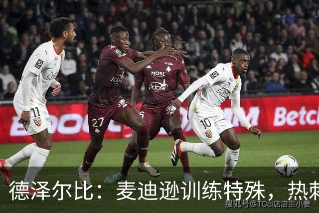 德泽尔比：麦迪逊训练特殊，热刺明晚迎大考