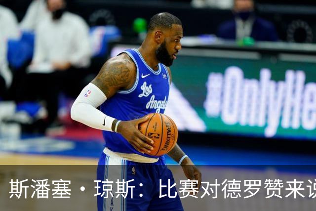 斯潘塞·琼斯：比赛对德罗赞来说太轻松 期待二阵容能把节奏推快