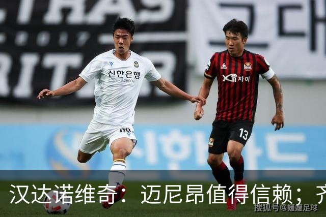 汉达诺维奇：迈尼昂值得信赖；齐沃对门将的管理做得非常好