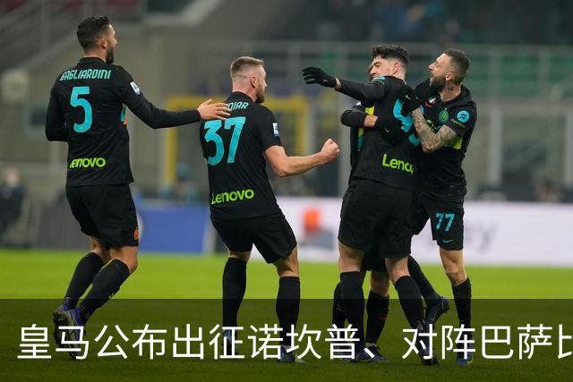 皇马公布出征诺坎普、对阵巴萨比赛大名单：维尼修斯停赛，迪奥曼德入选