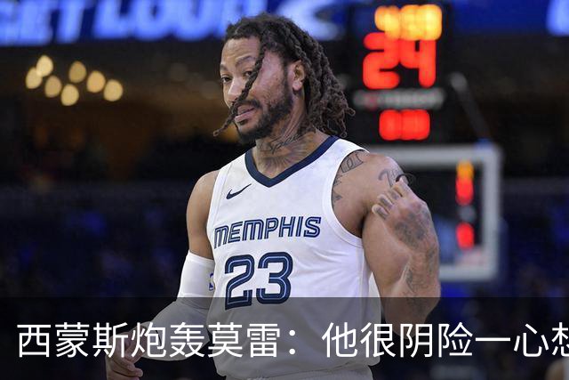 西蒙斯炮轰莫雷：他很阴险一心想把我送走 现在哈登和他也没交情了