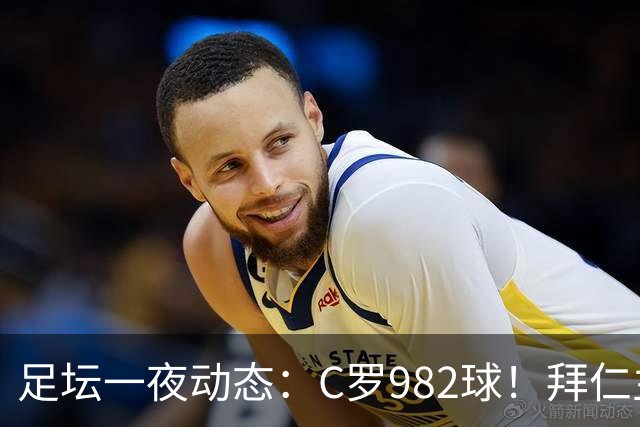 足坛一夜动态：C罗982球！拜仁主帅晕倒 梅西获奖巴萨主席祝贺