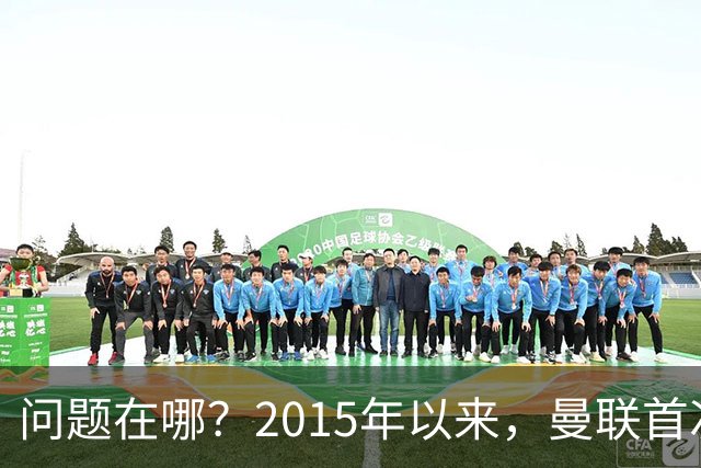 问题在哪？2015年以来，曼联首次连续7场各项赛事未尝胜绩