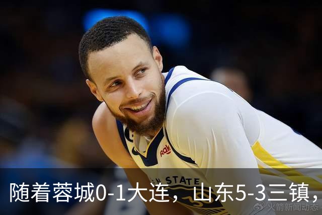 随着蓉城0-1大连，山东5-3三镇，中超最新排名出炉！蓉城领先3分
