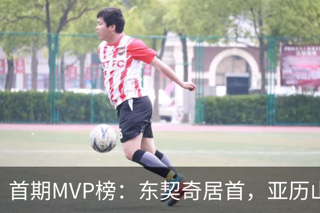 首期MVP榜：东契奇居首，亚历山大第四