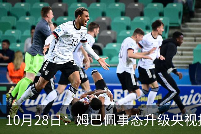 10月28日：姆巴佩事态升级央视接连出手，法国球星集体迎来噩耗，西甲联盟致歉