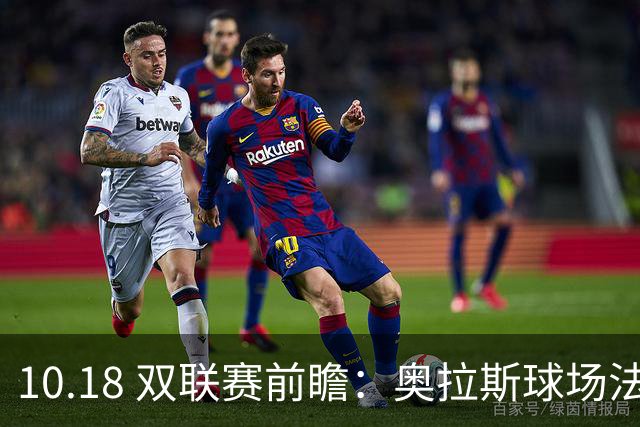 10.18 双联赛前瞻：奥拉斯球场法甲攻防博弈，伯纳乌上演西甲豪门对决