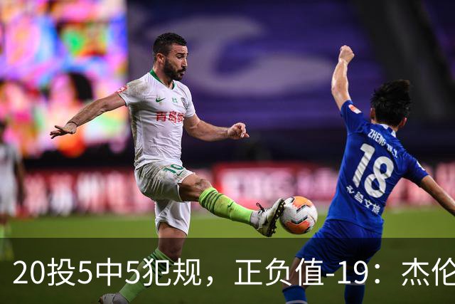 20投5中5犯规，正负值-19：杰伦·布朗这场彻底哑火